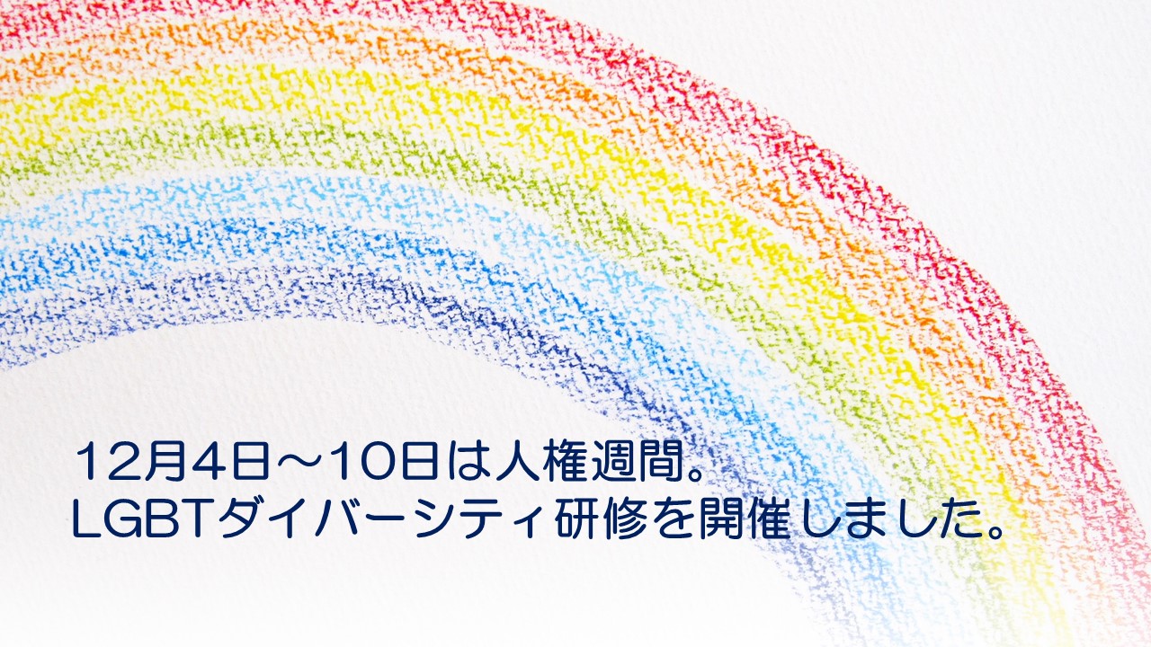 12月4日~10日は人権週間。LGBTダイバーシティ研修を開催しました。