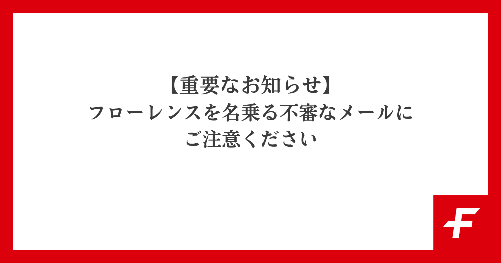 【重要なお知らせ】フローレンスを名乗る不審なメールにご注意ください！
