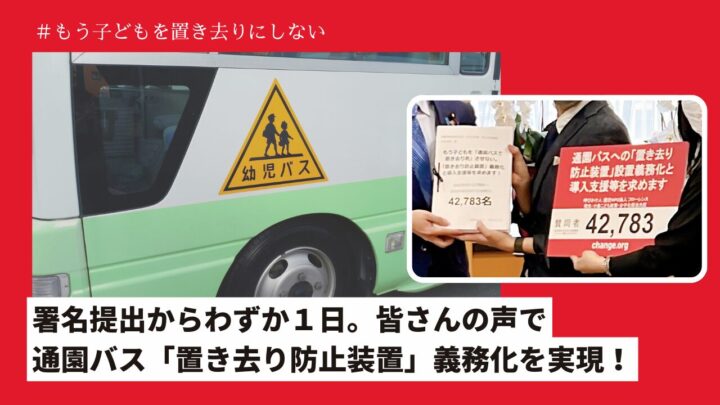 署名提出からわずか１日。皆さんの声で、通園バス「置き去り防止装置」義務化を実現！【#もう子どもを置き去りにしない】　